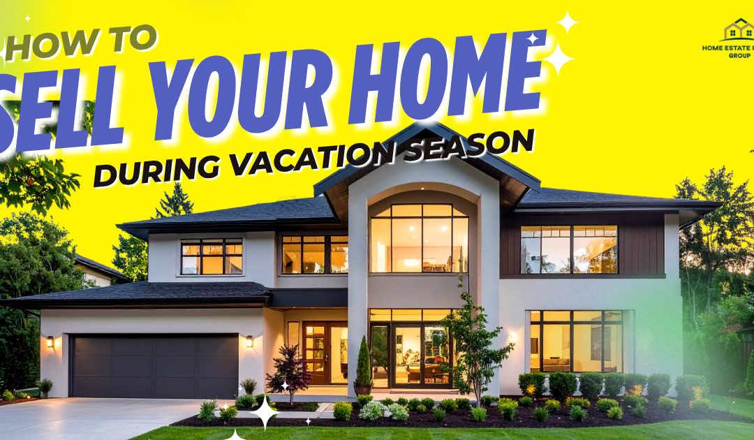 6 Ways to Sell Your Home During Vacation Season